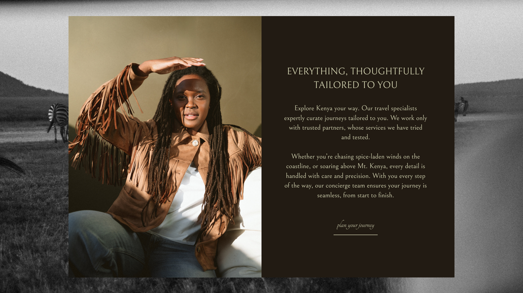 Essence of Kenya: Brand and Website Design and Development. 

This is the power of visuals, they don’t just sit there looking beautiful, they carry weight. They turn ideas into something people can hold onto. For Samantha, that meant crafting a narrative that translated them into a visual language her clients immediately recognise as truly valuable.

─ Clients Words

Working with Katharine was an exceptional experience from start to finish. She had an incredible ability to take the scattered thoughts in my head and piece them together into something cohesive and beautiful. Every step of the way, she offered clear guidance and unwavering support, making what could have been a daunting process feel effortless.

What truly stood out was her attention to detail - nothing was overlooked. She made me feel like I was her only client, always responsive, always present, and always thinking ahead. Despite the many moving pieces involved, she balanced everything with grace and precision.

Perhaps most impressive is that Katharine has a rare gift for translating feelings into brands and websites. She deeply understood the essence of what I wanted to communicate and brought it to life visually and strategically. I couldn’t have asked for a better partner to bring my vision into the world.