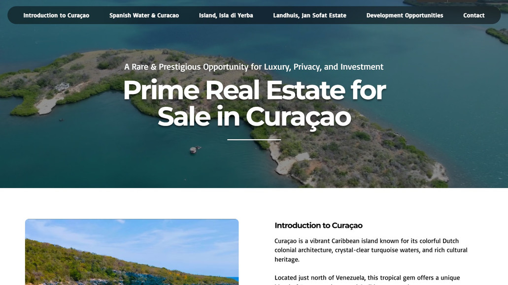 Exclusive Private Island Real Estate: I developed a high-end real estate showcase for Isla di Yerba and the historic Jan Sofat Estate, two luxury property listings in Curaçao. This platform was designed to attract elite investors and discerning buyers, highlighting the exclusivity, development potential, and natural beauty of these Caribbean properties.