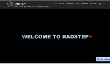 RADSTEP+  RADIOLOGY FOR THE USMLE/COMLEX & INCOMING RESIDENTS: RADSTEP is the only comprehensive course which covers the entirety of radiology image interpretation for the USMLE & COMLEX exam and incoming Radiology Residents. 

​

3 MONTHS OF UNLIMITED ACCESS
FULL  ACCESS TO COMPLETE VIDEO LIBRARY
OVER 7.5 HOURS OF KEY CONCEPTS FOR BOTH USMLE AND COMLEX EXAMS
OVER 1 HOUR OF NORMAL RADIOGRAPH AND CT SCAN INTERPRETATION
270+ ORIGINAL HIGH-YIELD USMLE & COMLEX CASES
650+ ORIGINAL HIGH YIELD IMAGES
REVIEW ON IMAGE MODALITIES (XR, CT, US, MRI) AND "NEXT BEST STEP"
COURSE IS DESIGNED TO EFFICIENTLY PREPARE STUDENTS FOR INCREASED RADIOLOGY CONTENT ON MEDICAL LICENSING EXAMS
