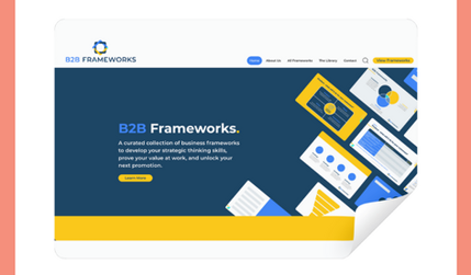 B2B Frameworks: B2B Frameworks, offering a curated collection of business frameworks to enhance strategic thinking skills and career advancement, engaged us to build their new website. Our objective was to create an intuitive and professional online platform that highlights their valuable resources, proving their worth at work and helping users unlock their next promotion.