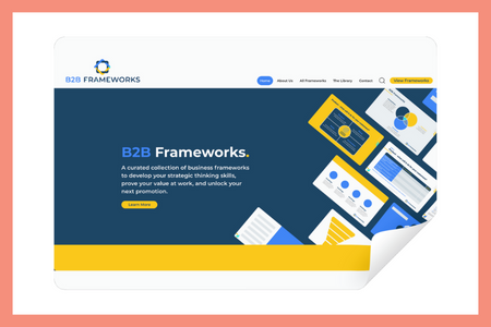 B2B Frameworks: B2B Frameworks, offering a curated collection of business frameworks to enhance strategic thinking skills and career advancement, engaged us to build their new website. Our objective was to create an intuitive and professional online platform that highlights their valuable resources, proving their worth at work and helping users unlock their next promotion.